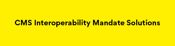 Still Looking for CMS Interoperability Mandate Solutions?